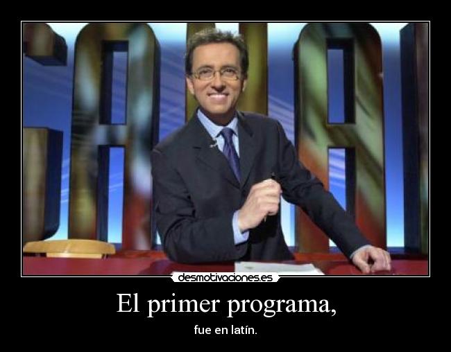 El primer programa, - fue en latín.