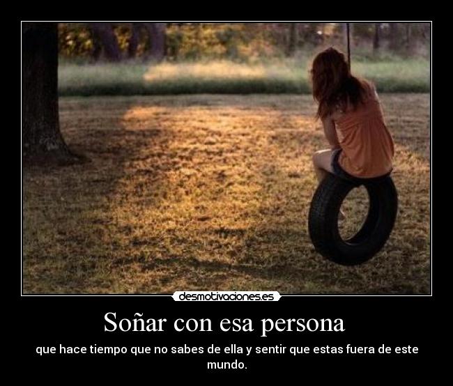 Soñar con esa persona  - que hace tiempo que no sabes de ella y sentir que estas fuera de este mundo.