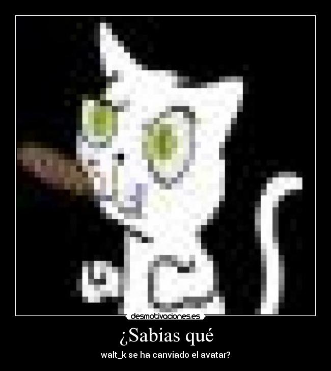 ¿Sabias qué - walt_k se ha canviado el avatar?
