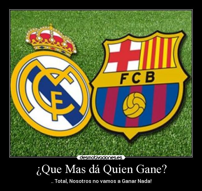 ¿Que Mas dá Quien Gane? - .. Total, Nosotros no vamos a Ganar Nada!