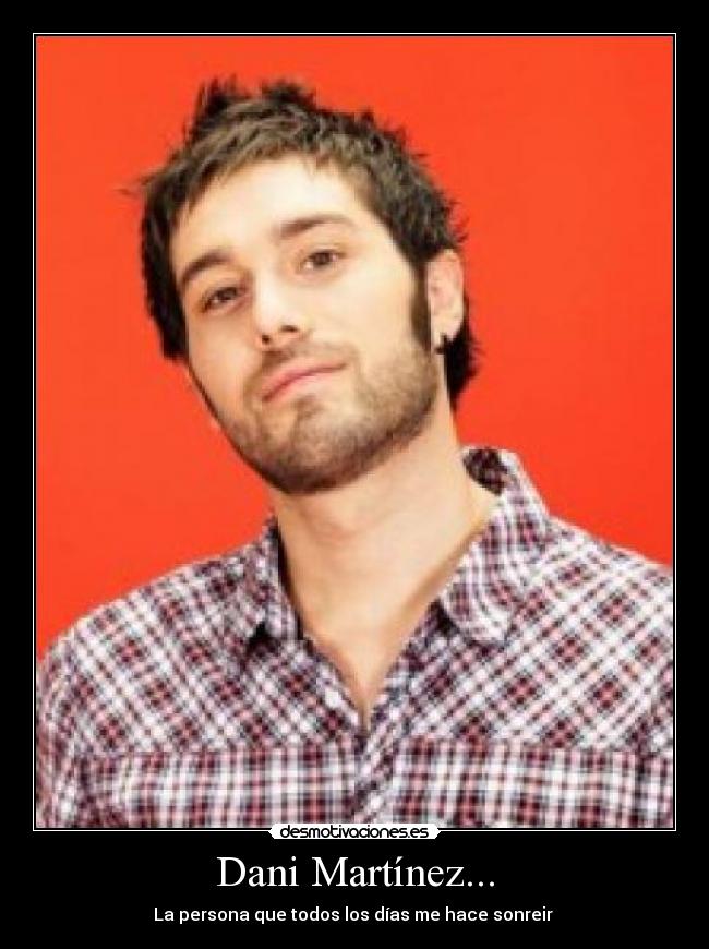 Dani Martínez... - La persona que todos los días me hace sonreir