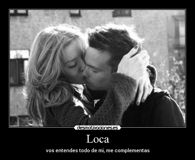 Loca - vos entendes todo de mi, me complementas