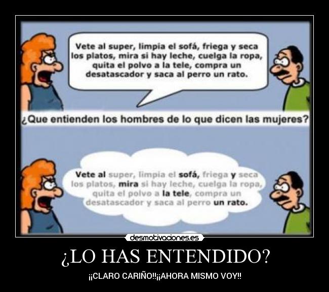 ¿LO HAS ENTENDIDO? - ¡¡CLARO CARIÑO!!¡¡AHORA MISMO VOY!!