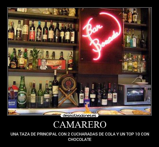 CAMARERO - UNA TAZA DE PRINCIPAL CON 2 CUCHARADAS DE COLA Y UN TOP 10 CON
CHOCOLATE