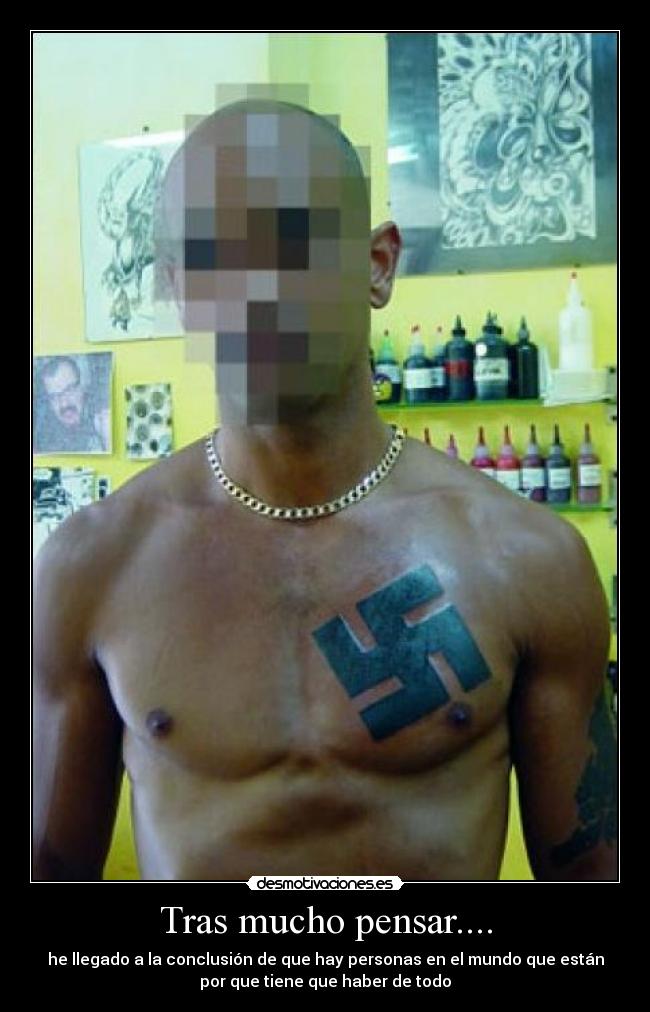 Tras mucho pensar.... - he llegado a la conclusión de que hay personas en el mundo que están
por que tiene que haber de todo