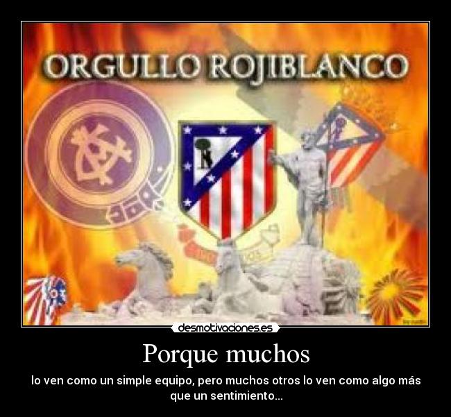 Porque muchos - lo ven como un simple equipo, pero muchos otros lo ven como algo más
que un sentimiento...