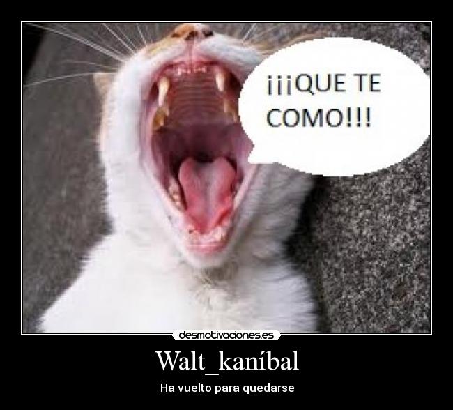 Walt_kaníbal - Ha vuelto para quedarse