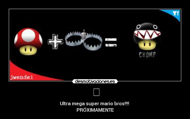 ☠ - Ultra mega super mario bros!!!!
PRÓXIMAMENTE