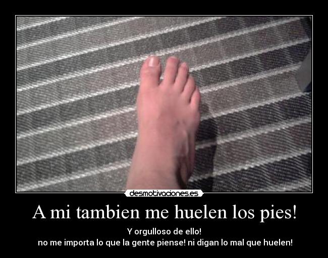 A mi tambien me huelen los pies! -