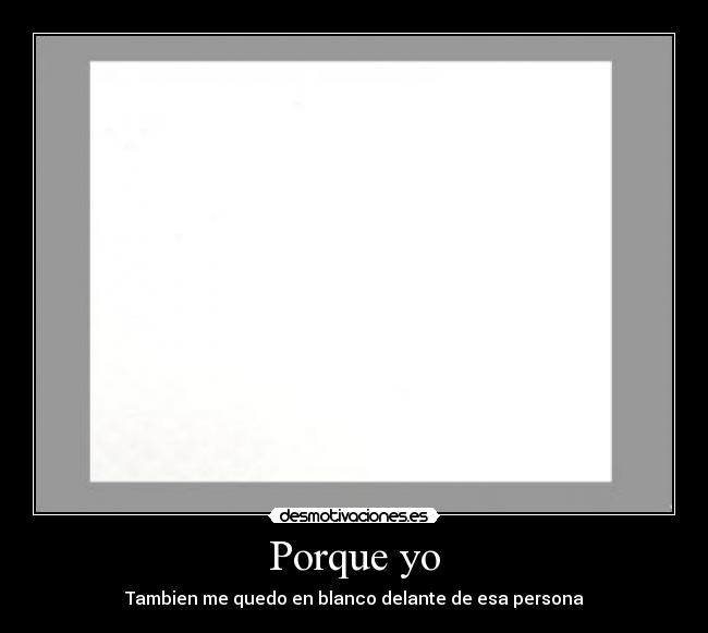 Porque yo - Tambien me quedo en blanco delante de esa persona