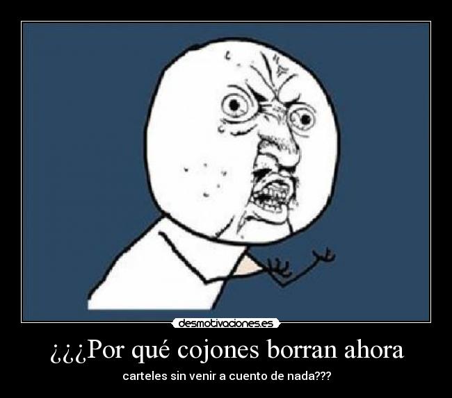 ¿¿¿Por qué cojones borran ahora - carteles sin venir a cuento de nada???