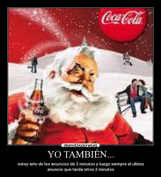 YO TAMBIÉN... - estoy arto de los anuncios de 2 minutos y luego siempre el ultimo
anuncio que tarda otros 2 minutos