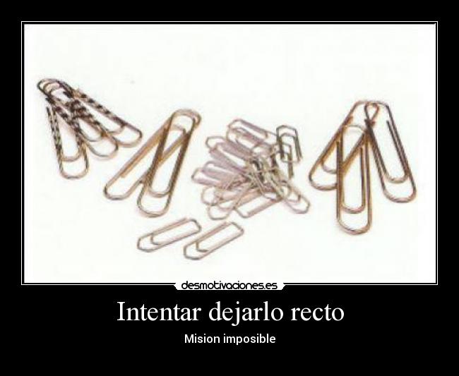 Intentar dejarlo recto -