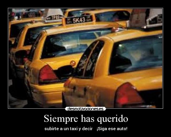 Siempre has querido - subirte a un taxi y decir ¡Siga ese auto!