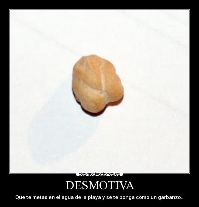 DESMOTIVA - Que te metas en el agua de la playa y se te ponga como un garbanzo...