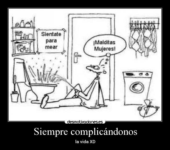 Siempre complicándonos - la vida XD