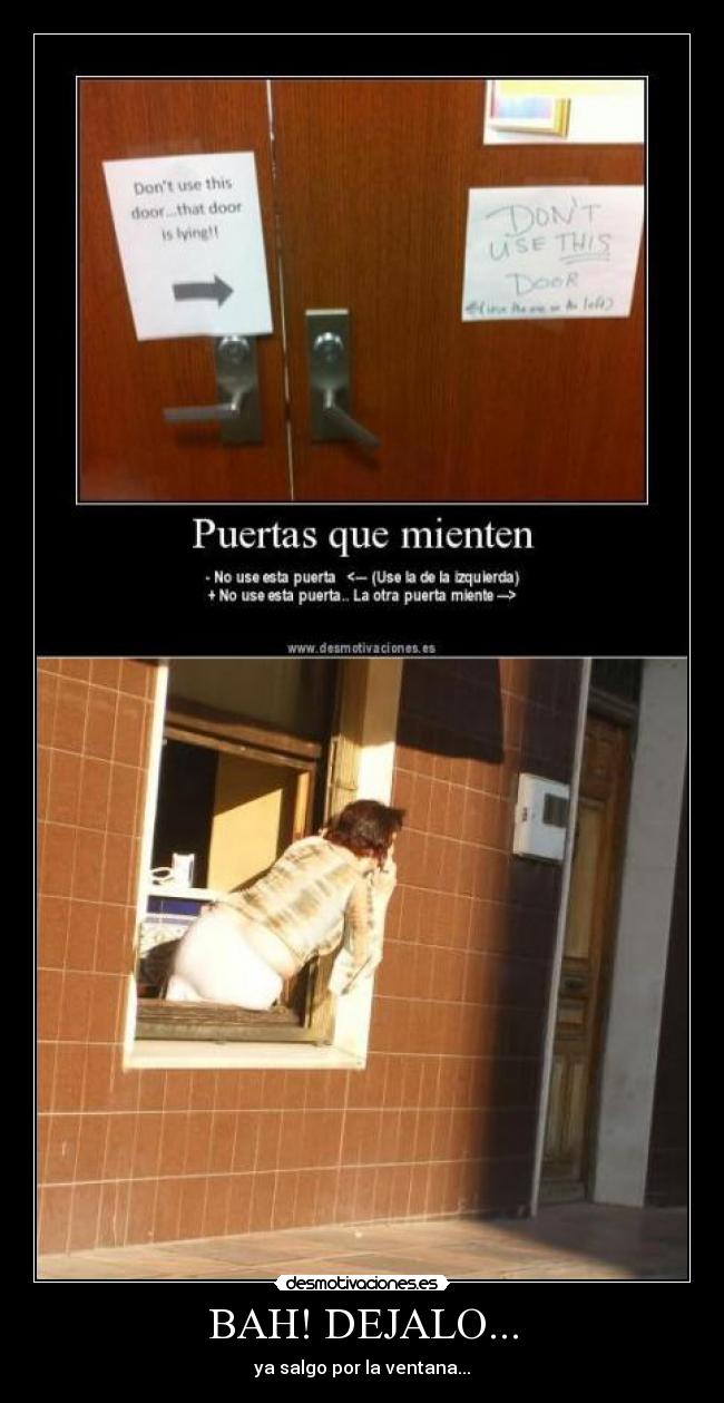 BAH! DEJALO... - ya salgo por la ventana...