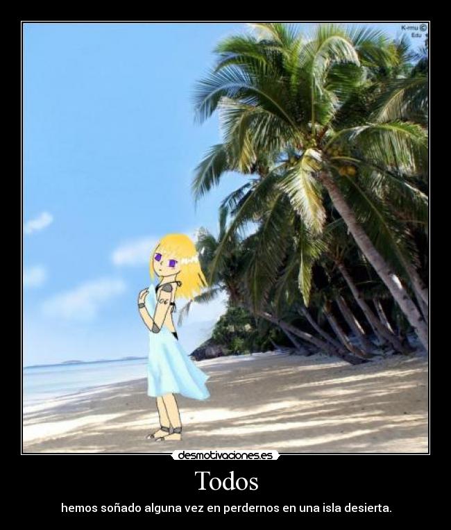 Todos - hemos soñado alguna vez en perdernos en una isla desierta.