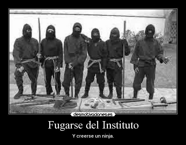 Fugarse del Instituto - Y creerse un ninja.