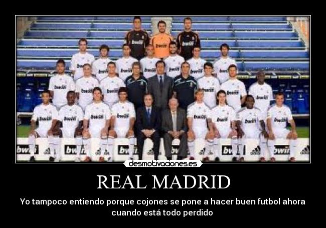 REAL MADRID - Yo tampoco entiendo porque cojones se pone a hacer buen futbol ahora
cuando está todo perdido