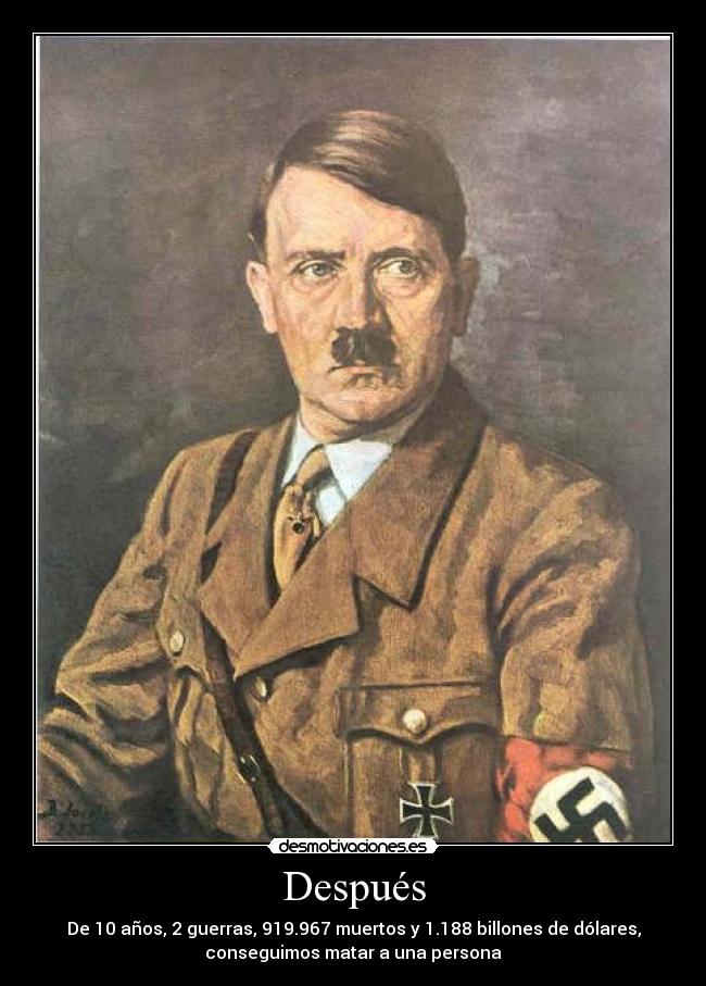 Después - De 10 años, 2 guerras, 919.967 muertos y 1.188 billones de dólares,
conseguimos matar a una persona