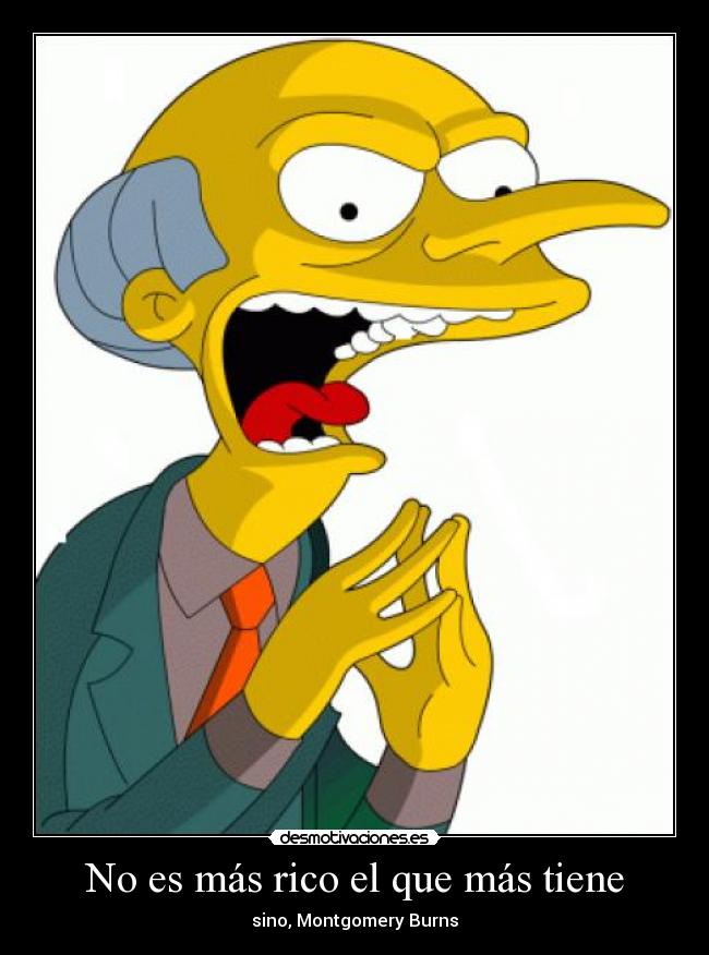 No es más rico el que más tiene - sino, Montgomery Burns