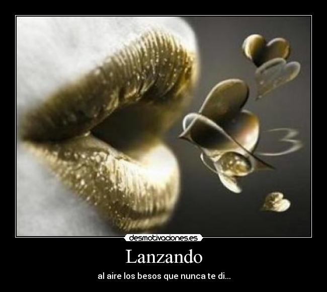 Lanzando - al aire los besos que nunca te di...