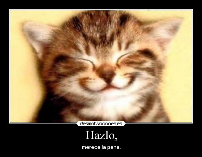 Hazlo, - merece la pena.