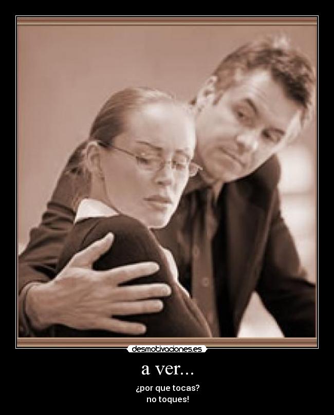 a ver... - ¿por que tocas?
no toques!