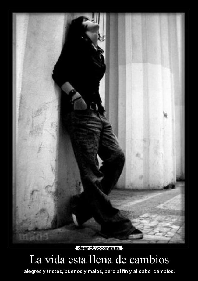 La vida esta llena de cambios - alegres y tristes, buenos y malos, pero al fin y al cabo cambios.