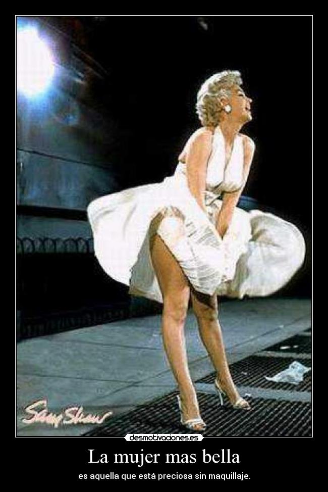La mujer mas bella - es aquella que está preciosa sin maquillaje.