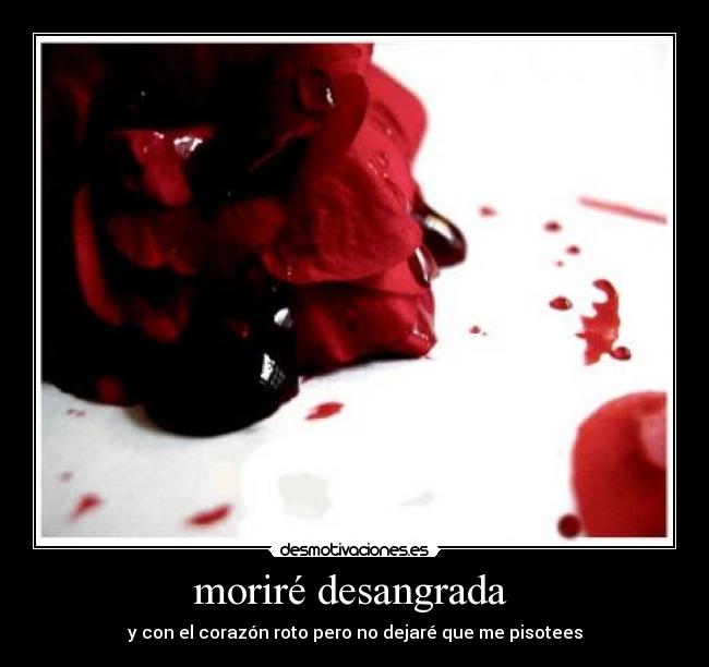 moriré desangrada  - y con el corazón roto pero no dejaré que me pisotees