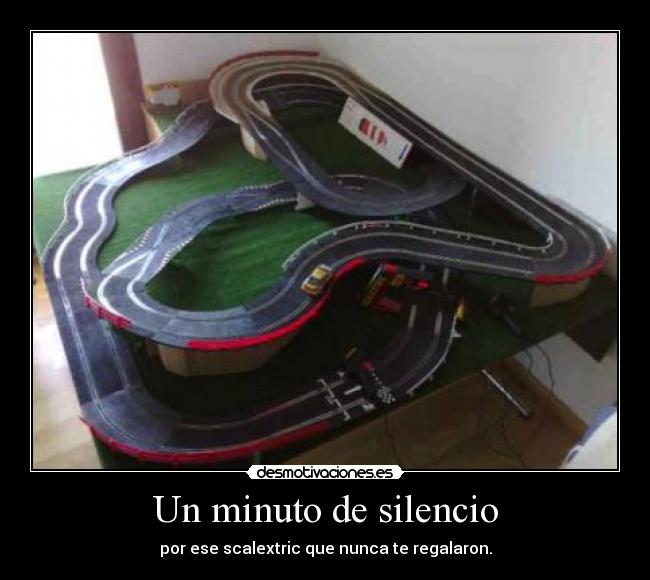 Un minuto de silencio - por ese scalextric que nunca te regalaron.