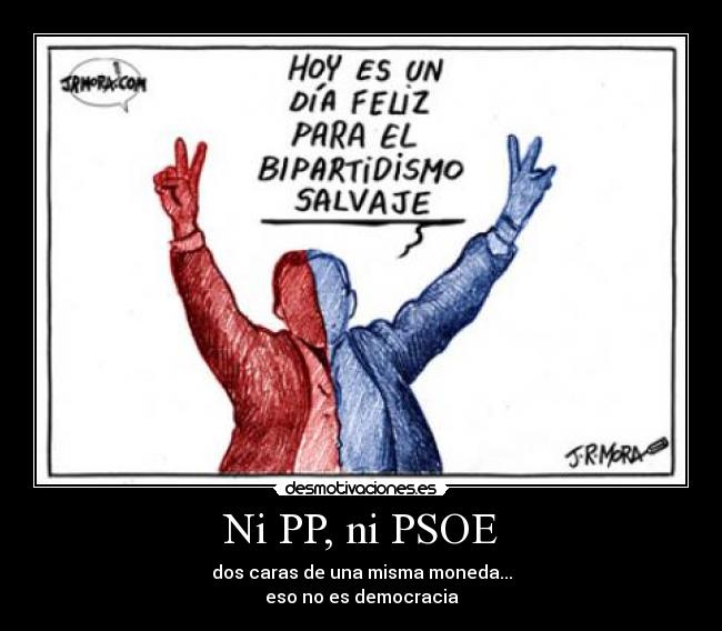 Ni PP, ni PSOE - dos caras de una misma moneda...
eso no es democracia