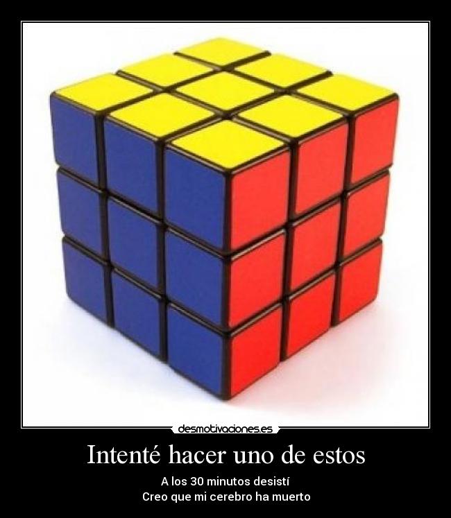 Intenté hacer uno de estos - A los 30 minutos desistí
Creo que mi cerebro ha muerto