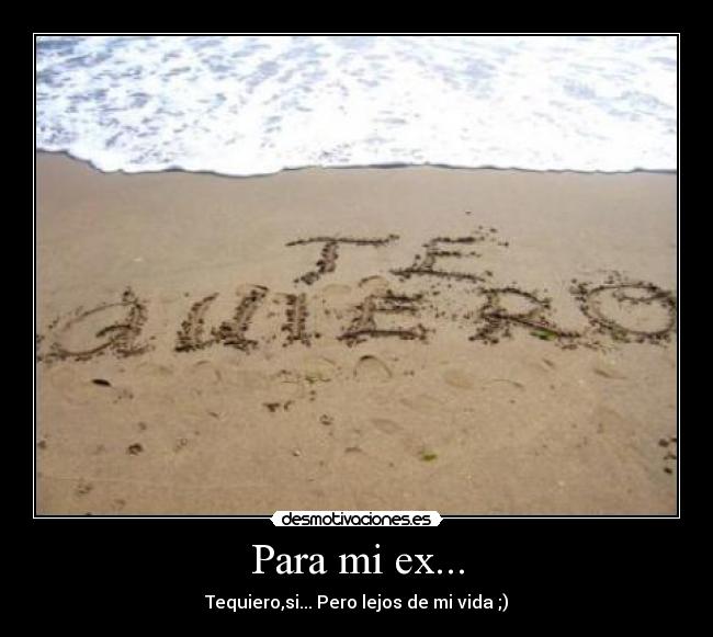 Para mi ex... - Tequiero,si... Pero lejos de mi vida ;)