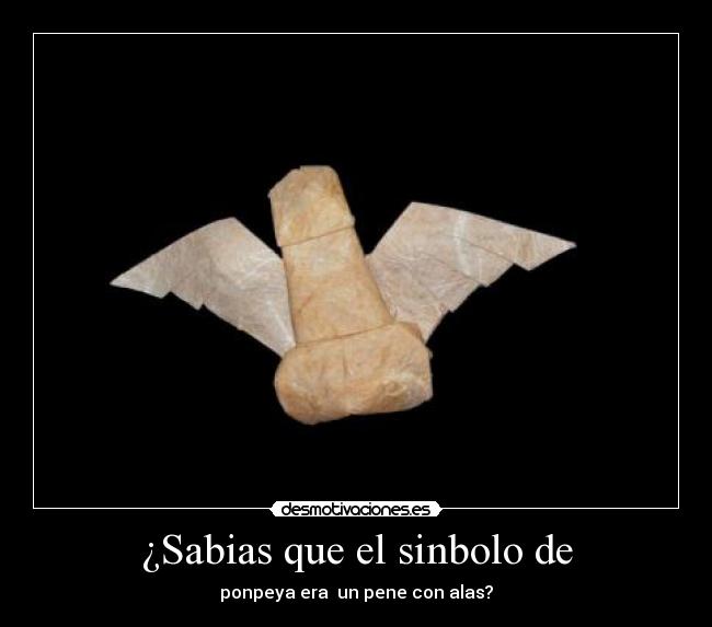 ¿Sabias que el sinbolo de - ponpeya era un pene con alas?