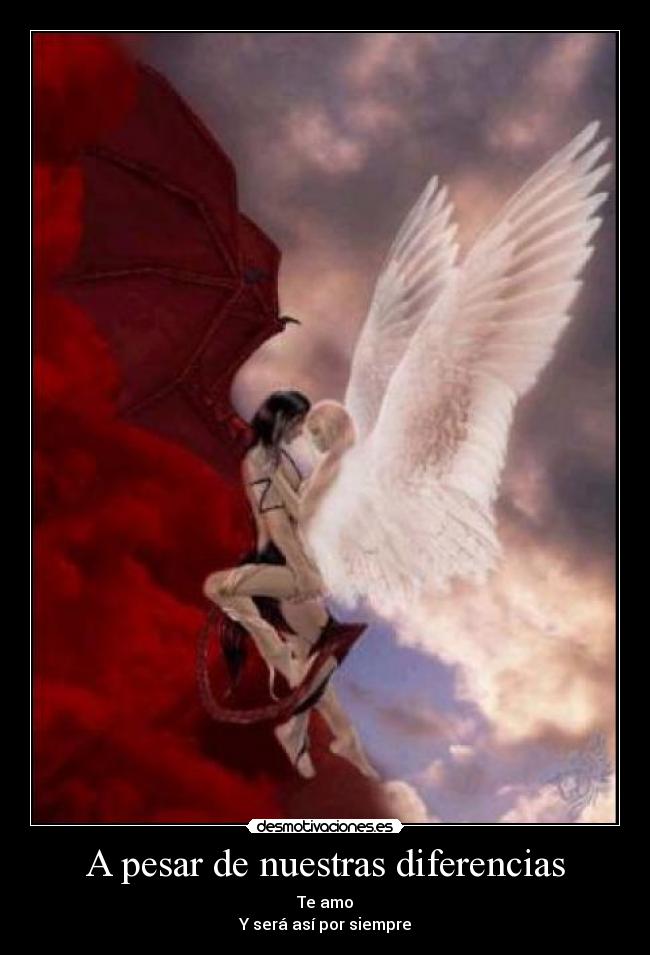 A pesar de nuestras diferencias - Te amo
Y será así por siempre