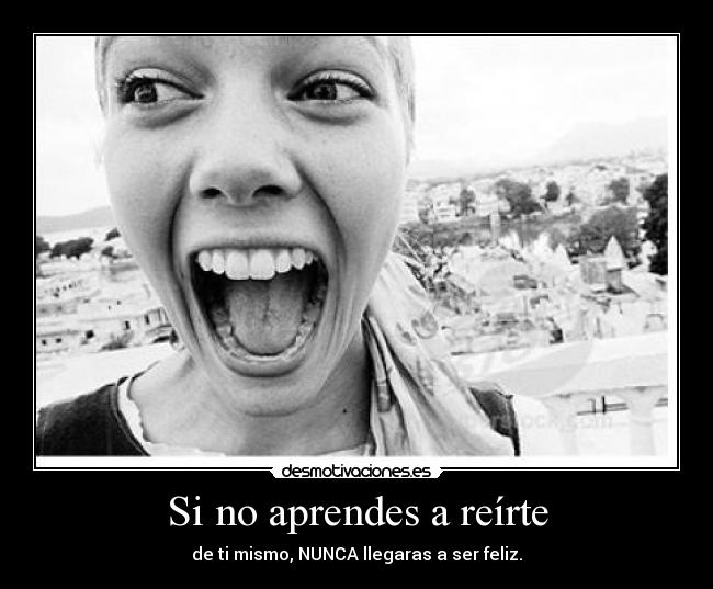 Si no aprendes a reírte - 
