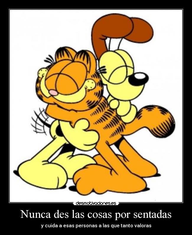 Nunca des las cosas por sentadas - y cuida a esas personas a las que tanto valoras