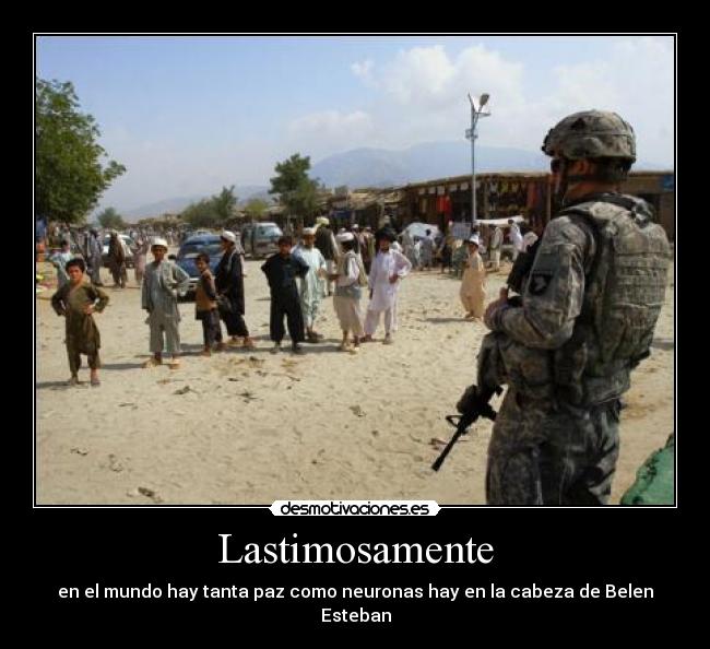 Lastimosamente - en el mundo hay tanta paz como neuronas hay en la cabeza de Belen Esteban