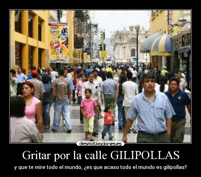 Gritar por la calle GILIPOLLAS - 