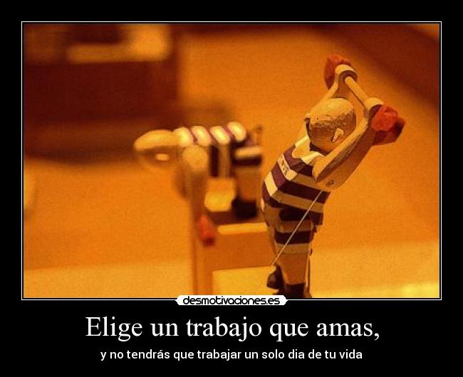 Elige un trabajo que amas, - 