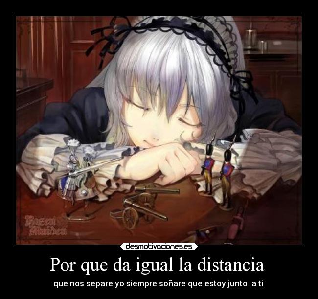 Por que da igual la distancia - que nos separe yo siempre soñare que estoy junto a ti