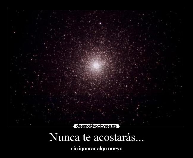 carteles nunca acostaras sin ignorar algo nuevo universo estrellas galaxia desmotivaciones