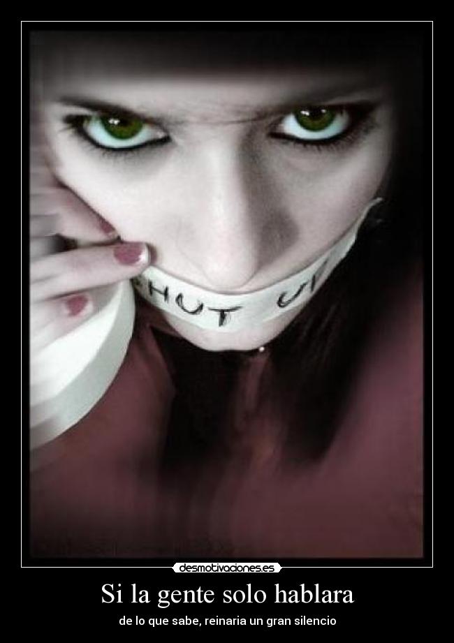 Si la gente solo hablara - de lo que sabe, reinaria un gran silencio