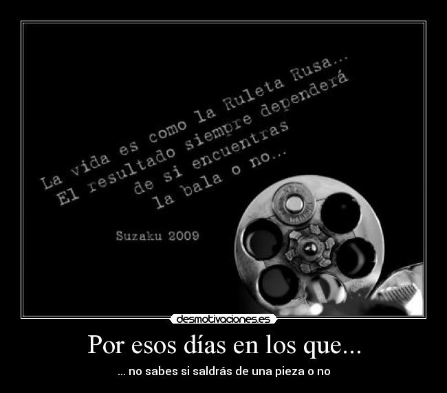 Por esos días en los que... - ... no sabes si saldrás de una pieza o no
