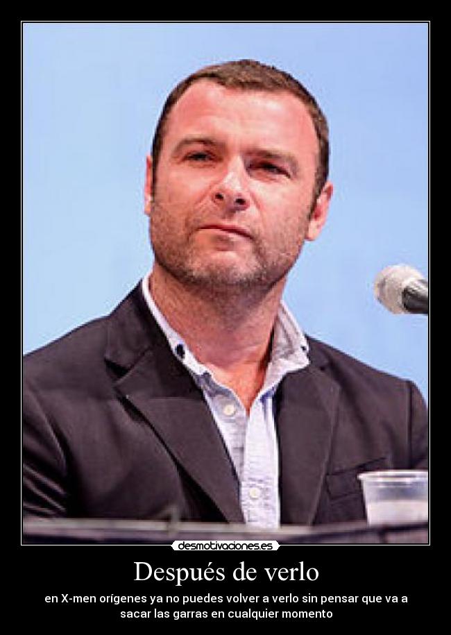 Después de verlo - en X-men orígenes ya no puedes volver a verlo sin pensar que va a
sacar las garras en cualquier momento