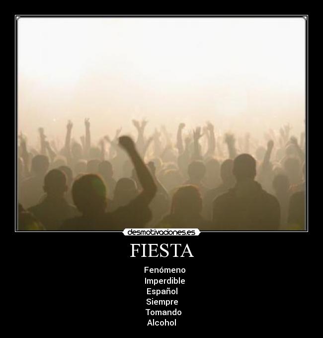 FIESTA -    Fenómeno
   Imperdible
Español
Siempre
   Tomando 
Alcohol