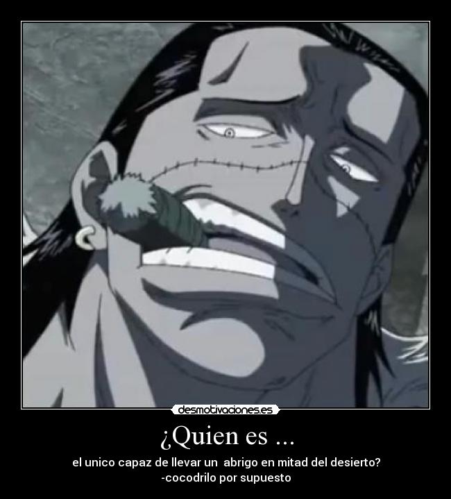 ¿Quien es ... - el unico capaz de llevar un  abrigo en mitad del desierto?
-cocodrilo por supuesto